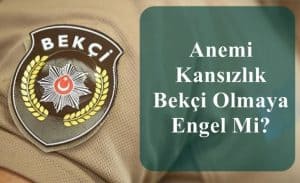 Anemi Kansızlık Bekçi Olmaya Engel Mi?