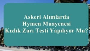 Askeri Alımlarda Hymen Muayenesi Kızlık Zarı Testi Yapılıyor Mu?