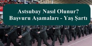 Astsubay Nasıl Olunur? Başvuru Aşamaları – Yaş Şartı