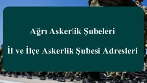 Ağrı Askerlik Şubeleri – İl ve İlçe Askerlik Şubesi Adresleri
