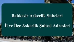 Balıkesir Askerlik Şubeleri – İl ve İlçe Askerlik Şubesi Adresleri
