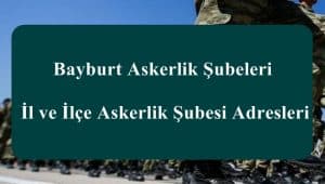 Bayburt Askerlik Şubeleri – İl ve İlçe Askerlik Şubesi Adresleri