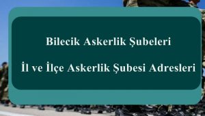 Bilecik Askerlik Şubeleri – İl ve İlçe Askerlik Şubesi Adresleri