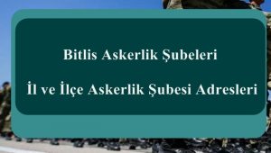 Bitlis Askerlik Şubeleri – İl ve İlçe Askerlik Şubesi Adresleri
