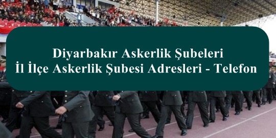 Diyarbakır Askerlik Şubeleri- İl İlçe Askerlik Şubesi Adresleri – Telefon