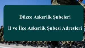 Düzce Askerlik Şubeleri – İl ve İlçe Askerlik Şubesi Adresleri