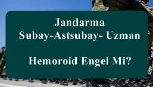 Jandarma Subay-Astsubay- Uzman Hemoroid Engel Mi?