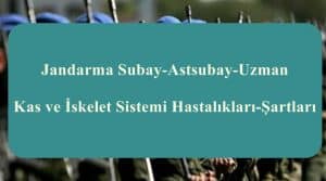 Jandarma Subay-Astsubay-Uzman Kas ve İskelet Sistemi Hastalıkları-Şartları