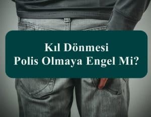 Kıl Dönmesi Polis Olmaya Engel Mi?