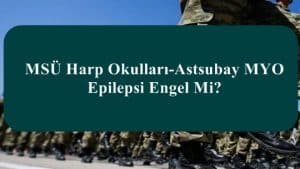 MSÜ Harp Okulları-Astsubay MYO Epilepsi Engel Mi?
