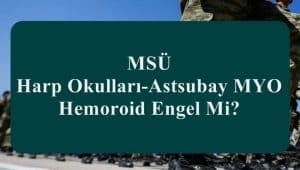 MSÜ Harp Okulları-Astsubay MYO Hemoroid Engel Mi?