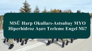 MSÜ Harp Okulları-Astsubay MYO Hiperhidroz Aşırı Terleme Engel Mi?