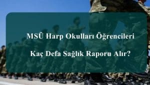 MSÜ Harp Okulları Öğrencileri Kaç Defa Sağlık Raporu Alır?