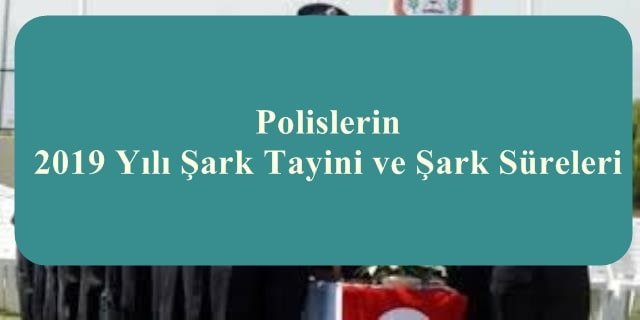 Polislerin 2019 Yılı Şark Tayini ve Şark Süreleri Açıklandı.