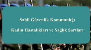 Sahil Güvenlik Komutanlığı Kadın Hastalıkları ve Sağlık Şartları