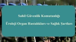 Sahil Güvenlik Komutanlığı Üroloji Organ Hastalıkları ve Sağlık Şartları