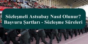 2023 Sözleşmeli Astsubay Nasıl Olunur? Başvuru Şartları – Sözleşme Süreleri