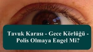Tavuk Karası – Gece Körlüğü – Polis Olmaya Engel Mi?