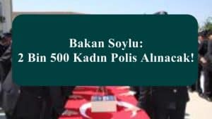 Bakan Soylu: 2 Bin 500 Kadın Polis Alınacak!