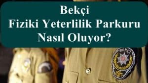Bekçi Fiziki Yeterlilik Parkuru Nasıl Oluyor?