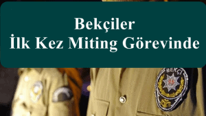 Bekçiler İlk Kez Miting Görevinde