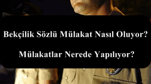 2023 Bekçilik Sözlü Mülakat Nasıl Oluyor? Mülakatlar Nerede Yapılıyor?