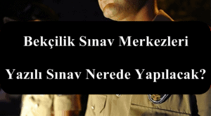 Bekçilik Sınav Merkezleri – Yazılı Sınav Nerede Yapılacak?