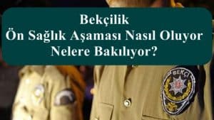Bekçilik Ön Sağlık Aşaması Nasıl Oluyor ve Nelere Bakılıyor?