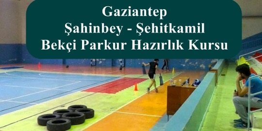 Gaziantep Şahinbey Bekçi Parkur – Şahinbey Bekçi Parkur Hazırlık Kursu