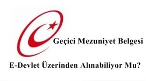 2023 Geçici Mezuniyet Belgesi E-Devlet Üzerinden Alınabiliyor Mu?