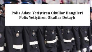 Polis Adayı Yetiştiren Okullar Hangileri – Polis Yetiştiren Okullar Detaylı
