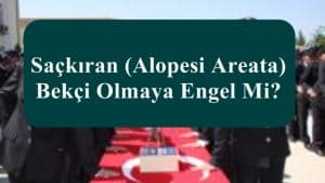 Saçkıran (Alopesi Areata) Bekçi Olmaya Engel Mi?