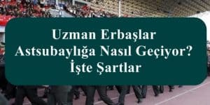 Uzman Erbaşlar Astsubaylığa Nasıl Geçiyor? İşte Şartlar