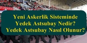Yeni Askerlik Sisteminde Yedek Astsubay Nedir? Yedek Astsubay Nasıl Olunur?
