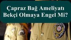 Çapraz Bağ Ameliyatı Bekçi Olmaya Engel Mi?