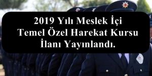 2019 Yılı Meslek İçi Temel Polis Özel Harekat Kursu İlanı Yayınlandı.
