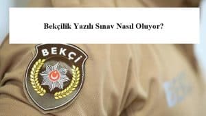Bekçilik Yazılı Sınav Nasıl Oluyor? – Bekçi Yazılı Sınav