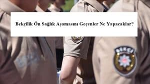 Bekçilik Ön Sağlık Aşamasını Geçenler Ne Yapacaklar?