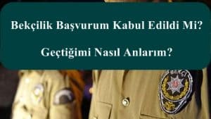Bekçilik Başvurum Kabul Edildi Mi? Geçtiğimi Nasıl Anlarım?