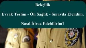Bekçilik Evrak Teslim – Ön Sağlık – Sınavda Elendim. Nasıl İtiraz Edebilirim?