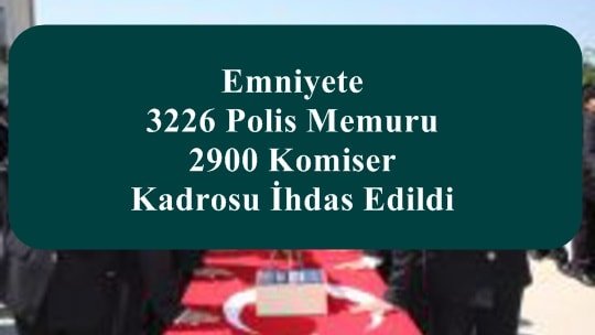Emniyete 3226 Polis Memuru 2900 Komiser Kadrosu İhdas Edildi