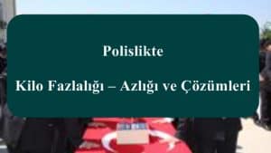 Polislikte Kilo Fazlalığı – Azlığı ve Çözümleri