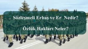 Sözleşmeli Erbaş ve Er  Nedir? Özlük Hakları Neler?