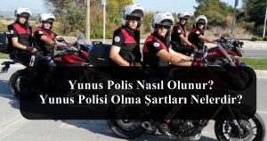Yunus Polisi Nasıl Olunur? Yunus Polisi Olma Şartları Nelerdir?