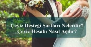 Çeyiz Desteği Şartları Nelerdir? Çeyiz Hesabı Nasıl Açılır?