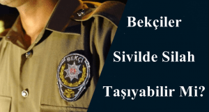 Bekçiler Sivilde Silah Taşıyabilir Mi?