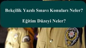 Bekçilik Yazılı Sınavı Konuları Neler? Eğitim Düzeyi Neler?
