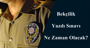 Bekçilik Yazılı Sınavı Ne Zaman Olacak? Bekçi Yazılı Sınav Tarihi
