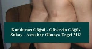 Kunduracı Göğsü – Güvercin Göğüs Subay – Astsubay Olmaya Engel Mi?