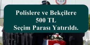 Polislere ve Bekçilere 500 TL Seçim Parası Yatırıldı.